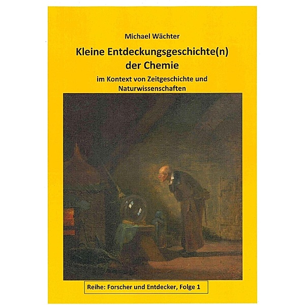 Entdeckungsgeschichte(n) der Chemie / Forscher und Entdecker Bd.1, Michael Wächter
