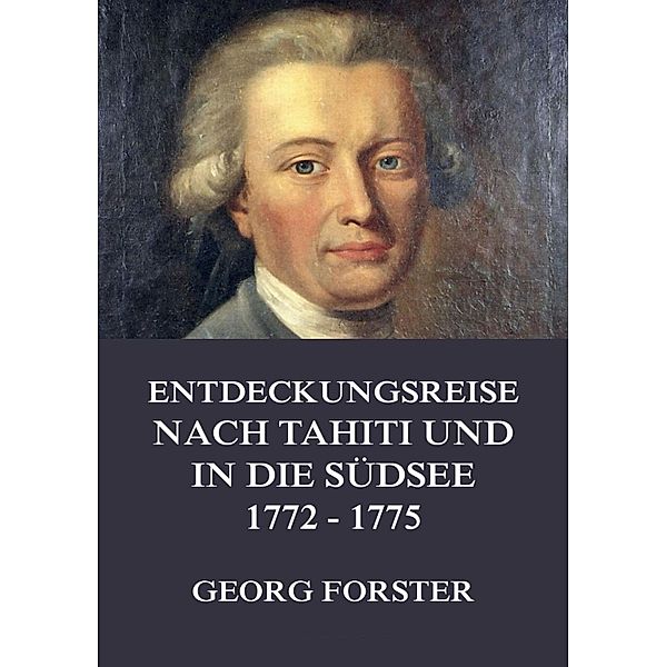 Entdeckungsreise nach Tahiti und in die Südsee 1772 - 1775, Georg Forster