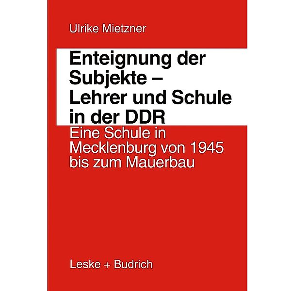 Enteignung der Subjekte - Lehrer und Schule in der DDR / Biographie & Gesellschaft Bd.23, Ulrike Mietzner
