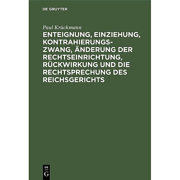 Enteignung, Einziehung, Kontrahierungszwang, Änderung der Rechtseinrichtung, Rückwirkung und die Rechtsprechung des Reichsgerichts, Paul Krückmann