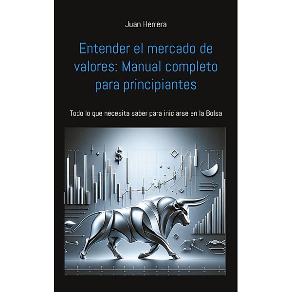 Entender el mercado de valores: Manual completo para principiantes, Juan Herrera