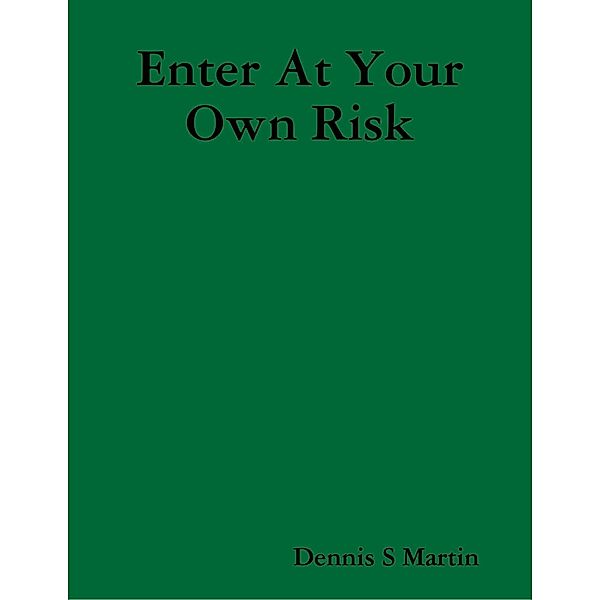 Enter At Your Own Risk, Dennis S Martin