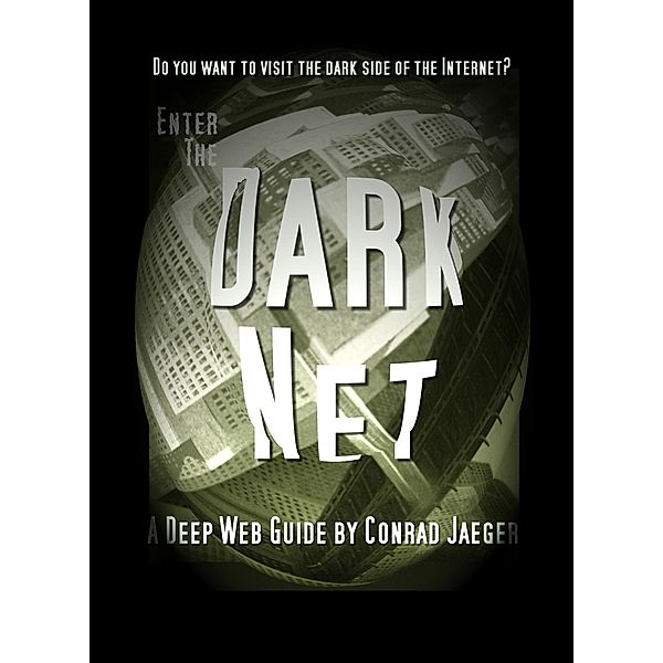 Enter the Dark Net - The Internet's Greatest Secret, Conrad Jaeger