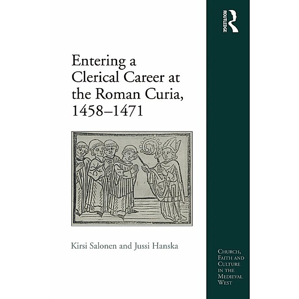 Entering a Clerical Career at the Roman Curia, 1458-1471, Kirsi Salonen, Jussi Hanska