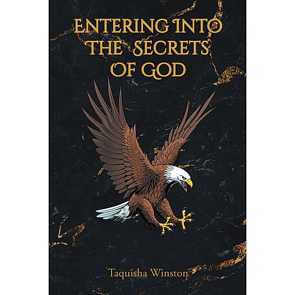 ENTERING INTO THE SECRETS OF GOD, Taquisha Winston