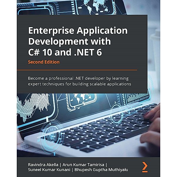 Enterprise Application Development with C# 10 and .NET 6, Ravindra Akella, Arun Kumar Tamirisa, Suneel Kumar Kunani, Bhupesh Guptha Muthiyalu