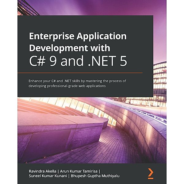 Enterprise Application Development with C# 9 and .NET 5, Ravindra Akella, Arun Kumar Tamirisa, Suneel Kumar Kunani, Bhupesh Guptha Muthiyalu
