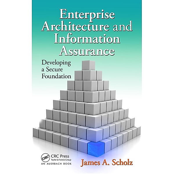 Enterprise Architecture and Information Assurance, James A. Scholz