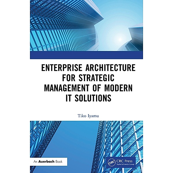 Enterprise Architecture for Strategic Management of Modern IT Solutions, Tiko Iyamu
