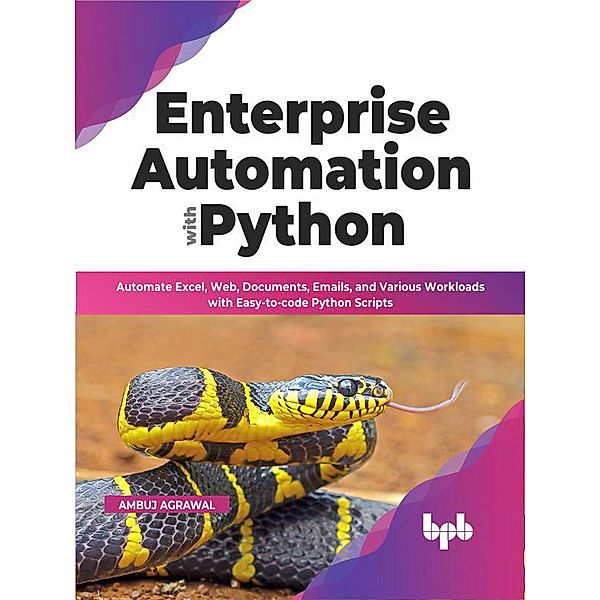 Enterprise Automation with Python: Automate Excel, Web, Documents, Emails, and Various Workloads with Easy-to-code Python Scripts (English Edition), Ambuj Agrawal