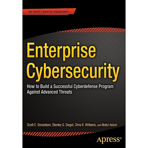 Enterprise Cybersecurity, Scott Donaldson, Stanley Siegel, Chris K. Williams, Abdul Aslam