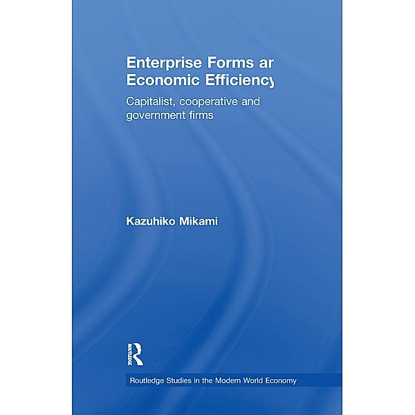 Enterprise Forms and Economic Efficiency / Routledge Studies in the Modern World Economy, Kazuhiko Mikami