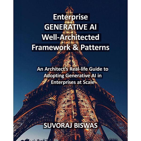 Enterprise GENERATIVE AI Well-Architected Framework & Patterns, Suvoraj Biswas