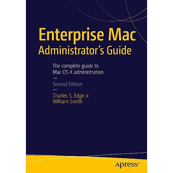 Enterprise Mac Administrators Guide, Charles Edge, William Smith