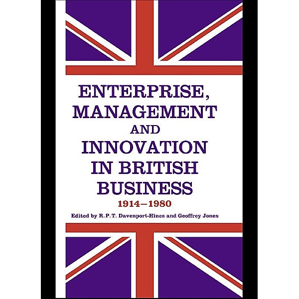 Enterprise, Management and Innovation in British Business, 1914-80, R. P. T. Davenport-Hines, Geoffrey Jones