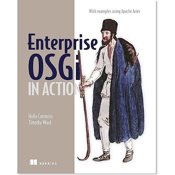 Enterprise Osgi in Action: With Examples Using Apache Aries, Holly Cummins, Timothy Ward