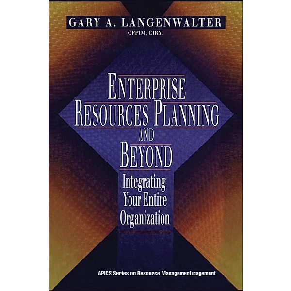 Enterprise Resources Planning and Beyond, Gary A Langenwalter