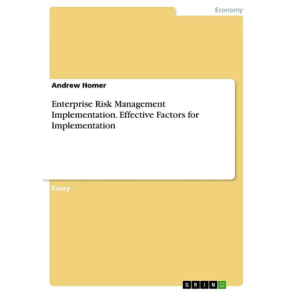 Enterprise Risk Management Implementation. Effective Factors for Implementation, Andrew Homer