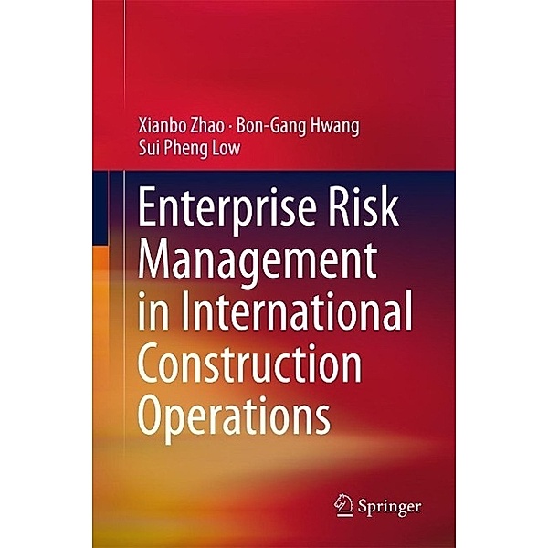 Enterprise Risk Management in International Construction Operations, Xianbo Zhao, Bon-Gang Hwang, Sui Pheng Low