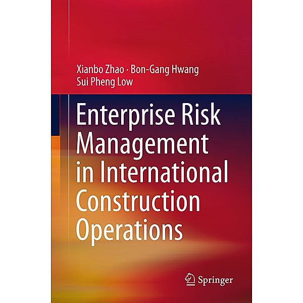 Enterprise Risk Management in International Construction Operations, Xianbo Zhao, Bon-Gang Hwang, Sui Pheng Low