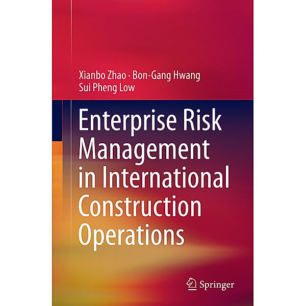 Enterprise Risk Management in International Construction Operations, Xianbo Zhao, Bon-Gang Hwang, Sui Pheng Low