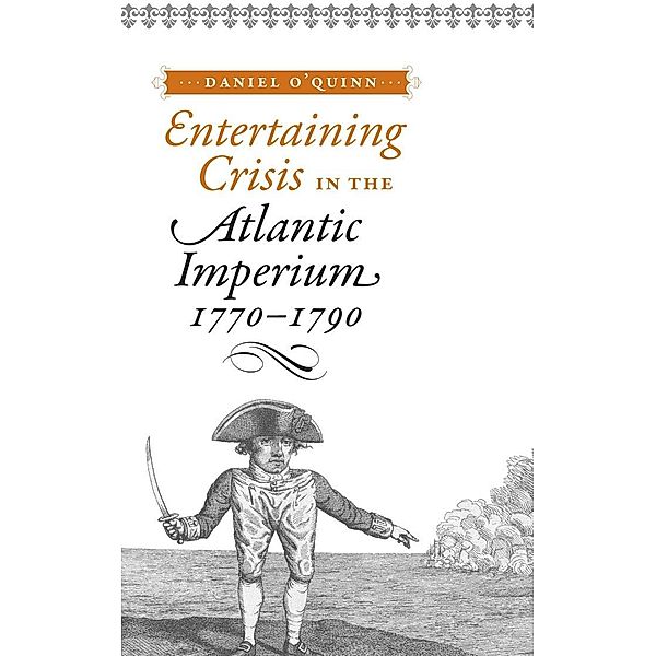 Entertaining Crisis in the Atlantic Imperium, 1770-1790, Daniel O'Quinn