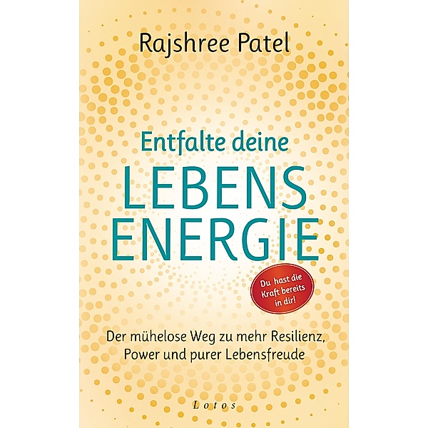 Entfalte deine Lebensenergie. Du hast die Kraft bereits in dir!, Rajshree Patel
