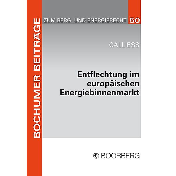 Entflechtung im europäischen Energiebinnenmarkt / Bochumer Beiträge zum Berg- und Energierecht, Christian Calliess