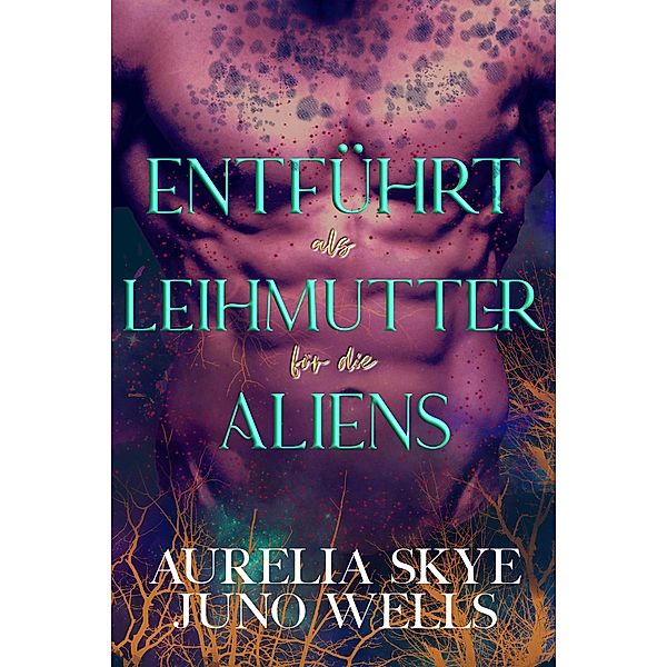 Entführt als Leihmutter für die Aliens / Die Dazon Alien-Krieger Bd.1, Aurelia Skye, Juno Wells