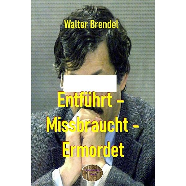 Entführt - Missbraucht - Ermordet, Walter Brendel