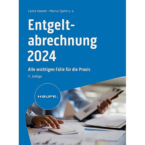 Entgeltabrechnung 2024 / Haufe Fachbuch, Carola Hausen, Peter Schmitz, Michael Schulz, Bernhard Steuerer, Stephan Wilcken, Marcus Spahn, Ralf Bednarz, Marco Ferme, Antonia Fuhrmann, Manfred Geiken, Jürgen Heidenreich, Harald Janas, Christel Onwuasoanya