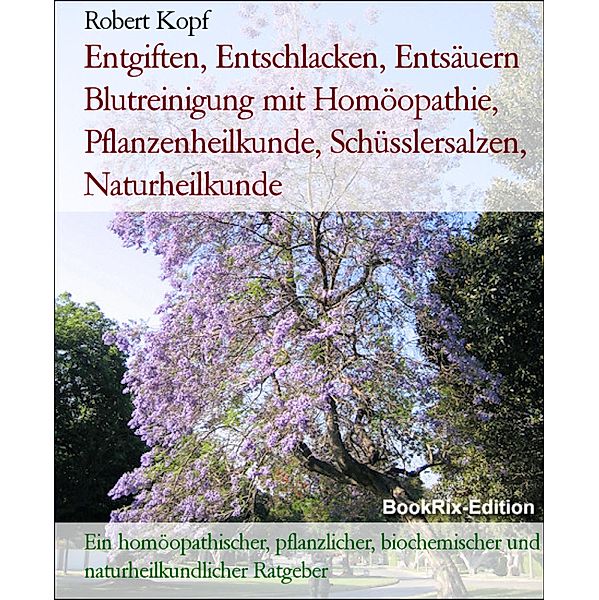 Entgiften, Entschlacken, Entsäuern Blutreinigung mit Homöopathie, Pflanzenheilkunde, Schüsslersalzen, Naturheilkunde, Robert Kopf