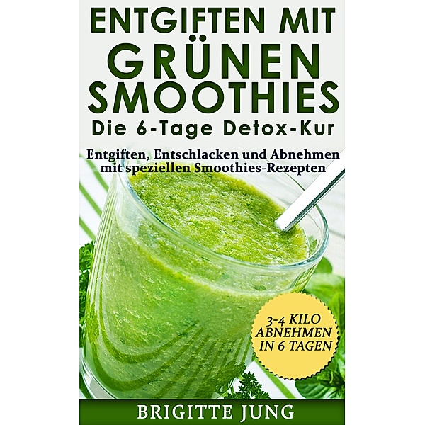 Entgiften mit Grünen Smoothies Die 6-Tage Detox-Kur / Grüne Smoothies Bd.2, Brigitte Jung