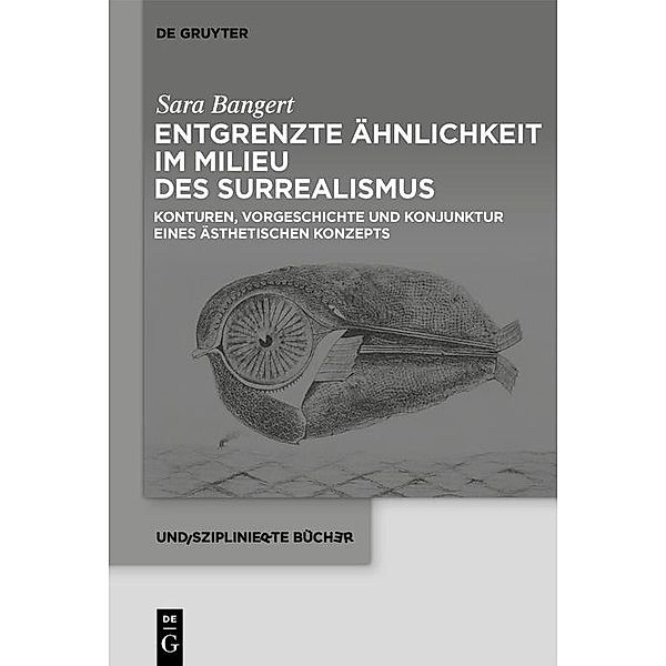 Entgrenzte Ähnlichkeit im Milieu des Surrealismus / Undisziplinierte Bücher Bd.8, Sara Bangert