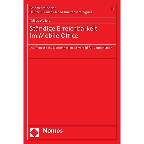 Entgrenzte Tätigkeit und ständige Erreichbarkeit im Mobile Office / Schriftenreihe der Deutsch-Französischen Juristenvereinigung Bd.6, Philipp Wollert