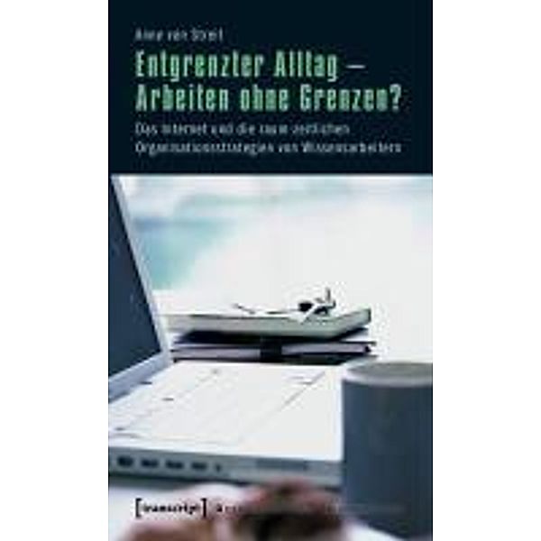 Entgrenzter Alltag - Arbeiten ohne Grenzen?, Anne von Streit