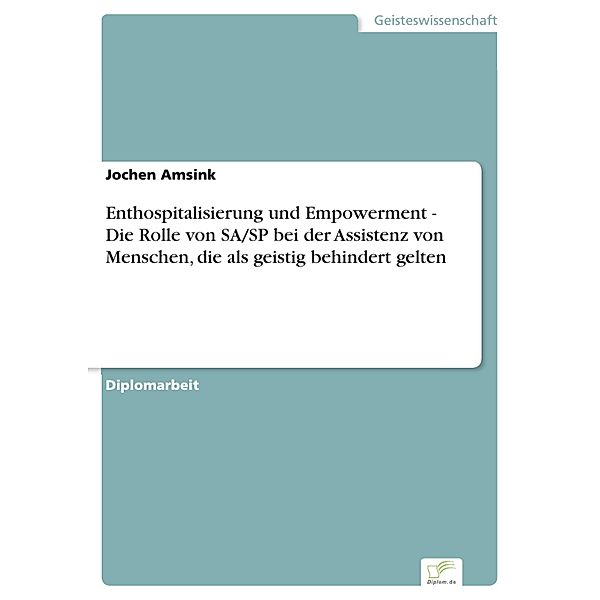 Enthospitalisierung und Empowerment - Die Rolle von SA/SP bei der Assistenz von Menschen, die als geistig behindert gelten, Jochen Amsink