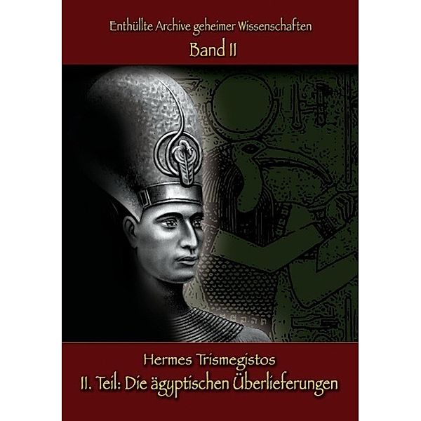 Enthüllte Archive geheimer Wissenschaften: II. Teil: Die ägyptischen Überlieferungen, Hermes Trismegistos