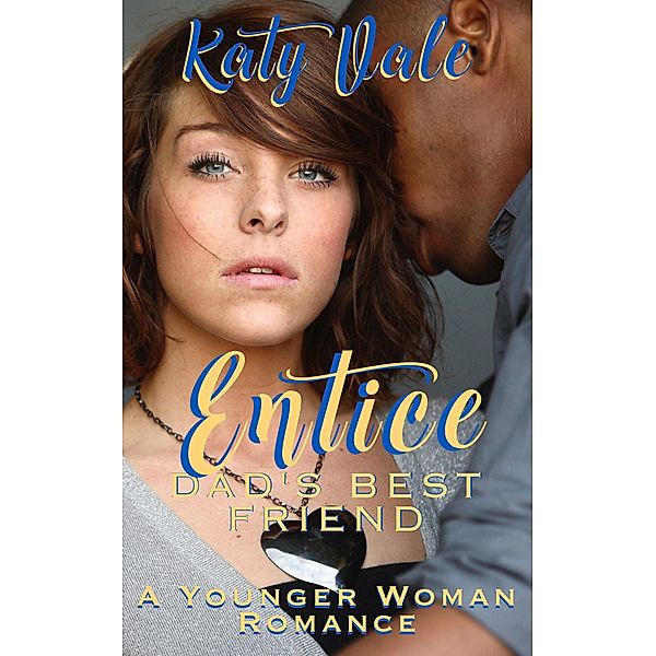 Entice, Dad's Best Friend, A Younger Woman Romance (First Time Pleasures, #2) / First Time Pleasures, Katy Vale