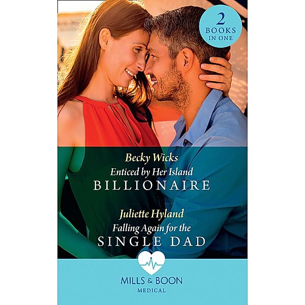 Enticed By Her Island Billionaire / Falling Again For The Single Dad: Enticed by Her Island Billionaire / Falling Again for the Single Dad (Mills & Boon Medical) / Mills & Boon Medical, Becky Wicks, Juliette Hyland