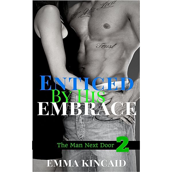 Enticed By His Embrace, Part Two (The Man Next Door) / The Man Next Door, Emma Kincaid