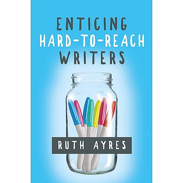 Enticing Hard-to-Reach Writers, Ruth Ayres