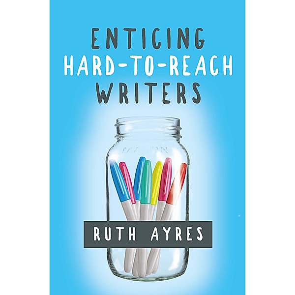 Enticing Hard-to-Reach Writers, Ruth Ayres