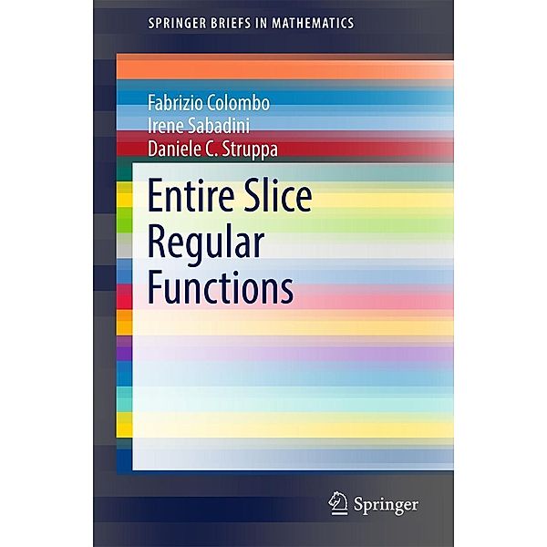 Entire Slice Regular Functions / SpringerBriefs in Mathematics, Fabrizio Colombo, Irene Sabadini, Daniele C. Struppa