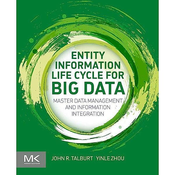 Entity Information Life Cycle for Big Data, John R. Talburt, Yinle Zhou