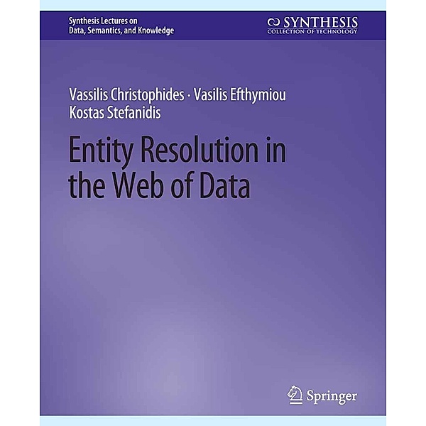 Entity Resolution in the Web of Data / Synthesis Lectures on Data, Semantics, and Knowledge, Vassilis Christophides, Vasilis Efthymiou, Kostas Stefanidis
