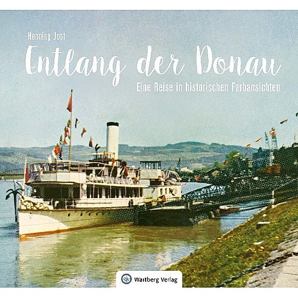 Entlang der Donau - Eine Reise in historischen Farbansichten, Henning Jost