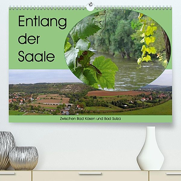 Entlang der Saale - Zwischen Bad Kösen und Bad Sulza(Premium, hochwertiger DIN A2 Wandkalender 2020, Kunstdruck in Hochg