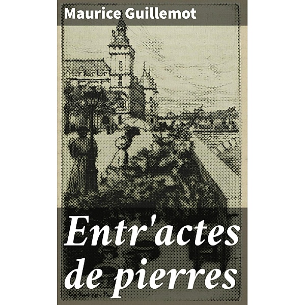 Entr'actes de pierres, Maurice Guillemot