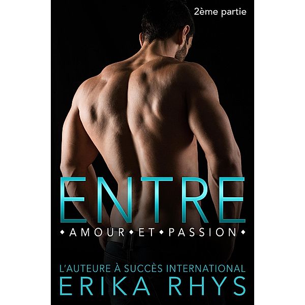 Entre amour et passion, 2ème partie (La série Entre amour et passion, #2), Erika Rhys